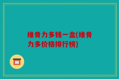 维骨力多钱一盒(维骨力多价格排行榜)