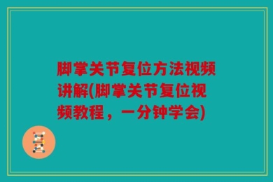 脚掌关节复位方法视频讲解(脚掌关节复位视频教程，一分钟学会)