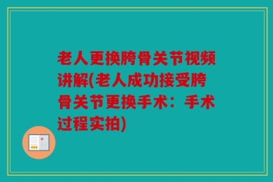 老人更换胯骨关节视频讲解(老人成功接受胯骨关节更换手术：手术过程实拍)