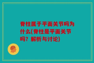 脊柱属于平面关节吗为什么(脊柱是平面关节吗？解析与讨论)