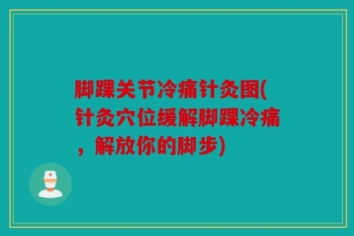 脚踝关节冷痛针灸图(针灸穴位缓解脚踝冷痛，解放你的脚步)