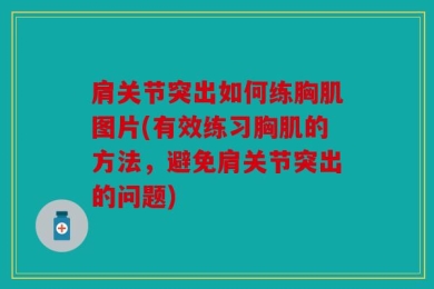 肩关节突出如何练胸肌图片(有效练习胸肌的方法，避免肩关节突出的问题)