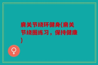 肩关节绕环健身(肩关节绕圈练习，保持健康)