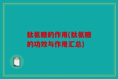 肽氨糖的作用(肽氨糖的功效与作用汇总)