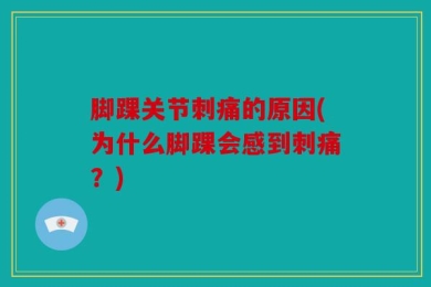 脚踝关节刺痛的原因(为什么脚踝会感到刺痛？)