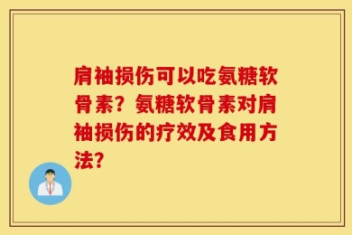 肩袖损伤可以吃氨糖软骨素？氨糖软骨素对肩袖损伤的疗效及食用方法？