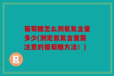 葡萄糖怎么测氨氮含量多少(测定氨氮含量需注意的葡萄糖方法！)
