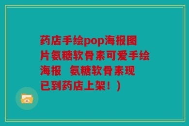 药店手绘pop海报图片氨糖软骨素可爱手绘海报  氨糖软骨素现已到药店上架！)
