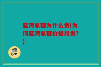 蓝湾氨糖为什么贵(为何蓝湾氨糖价格昂贵？)