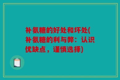 补氨糖的好处和坏处(补氨糖的利与弊：认识优缺点，谨慎选择)