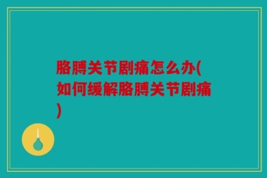胳膊关节剧痛怎么办(如何缓解胳膊关节剧痛)