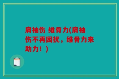 肩袖伤 维骨力(肩袖伤不再困扰，维骨力来助力！)
