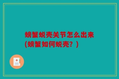 螃蟹蜕壳关节怎么出来(螃蟹如何蜕壳？)