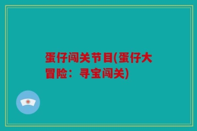 蛋仔闯关节目(蛋仔大冒险：寻宝闯关)