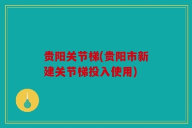 贵阳关节梯(贵阳市新建关节梯投入使用)