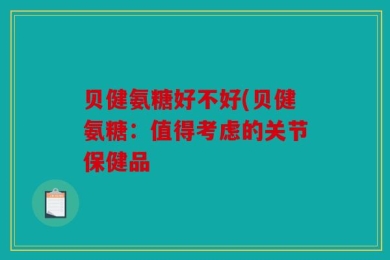 贝健氨糖好不好(贝健氨糖：值得考虑的关节保健品