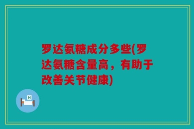 罗达氨糖成分多些(罗达氨糖含量高，有助于改善关节健康)