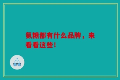氨糖都有什么品牌，来看看这些！