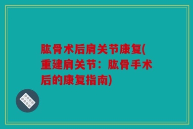 肱骨术后肩关节康复(重建肩关节：肱骨手术后的康复指南)