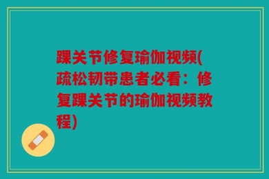 踝关节修复瑜伽视频(疏松韧带患者必看：修复踝关节的瑜伽视频教程)