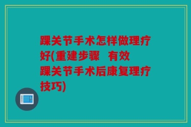 踝关节手术怎样做理疗好(重建步骤  有效踝关节手术后康复理疗技巧)