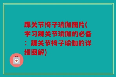 踝关节椅子瑜伽图片(学习踝关节瑜伽的必备：踝关节椅子瑜伽的详细图解)