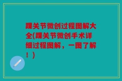 踝关节微创过程图解大全(踝关节微创手术详细过程图解，一图了解！)