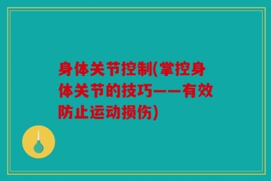 身体关节控制(掌控身体关节的技巧——有效防止运动损伤)