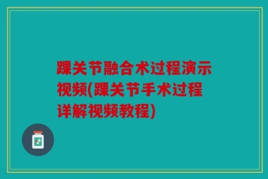 踝关节融合术过程演示视频(踝关节手术过程详解视频教程)