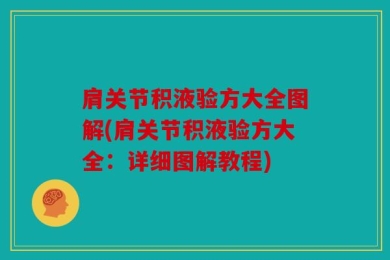 肩关节积液验方大全图解(肩关节积液验方大全：详细图解教程)