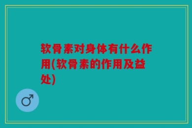 软骨素对身体有什么作用(软骨素的作用及益处)