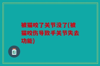 被猫咬了关节没了(被猫咬伤导致手关节失去功能)