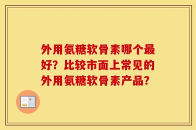外用氨糖软骨素哪个最好？比较市面上常见的外用氨糖软骨素产品？