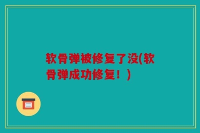 软骨弹被修复了没(软骨弹成功修复！)