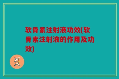 软骨素注射液功效(软骨素注射液的作用及功效)