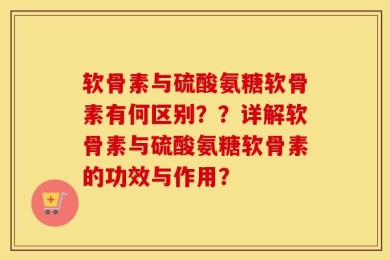 软骨素与硫酸氨糖软骨素有何区别？？详解软骨素与硫酸氨糖软骨素的功效与作用？