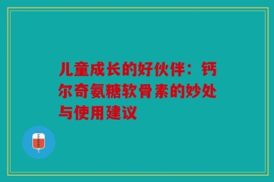 儿童成长的好伙伴：钙尔奇氨糖软骨素的妙处与使用建议