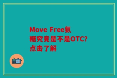 Move Free氨糖究竟是不是OTC？点击了解