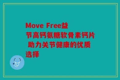 Move Free益节高钙氨糖软骨素钙片 助力关节健康的优质选择