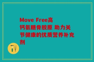 Move Free高钙氨糖骨胶原 助力关节健康的优质营养补充剂