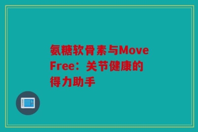 氨糖软骨素与MoveFree：关节健康的得力助手