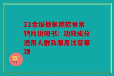 21金维他氨糖软骨素钙片说明书：功效成分适用人群及服用注意事项