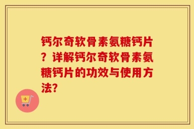 钙尔奇软骨素氨糖钙片？详解钙尔奇软骨素氨糖钙片的功效与使用方法？