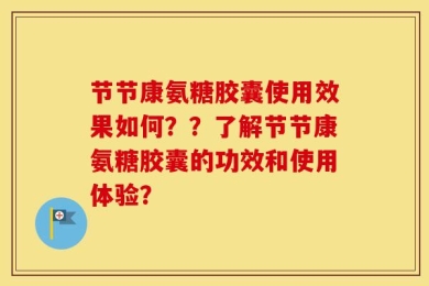 节节康氨糖胶囊使用效果如何？？了解节节康氨糖胶囊的功效和使用体验？