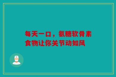 每天一口，氨糖软骨素食物让你关节动如风