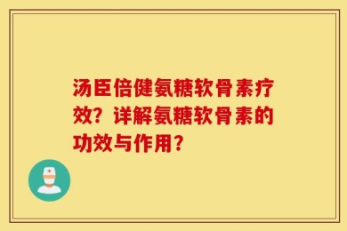 汤臣倍健氨糖软骨素疗效？详解氨糖软骨素的功效与作用？