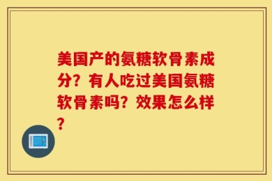 美国产的氨糖软骨素成分？有人吃过美国氨糖软骨素吗？效果怎么样？