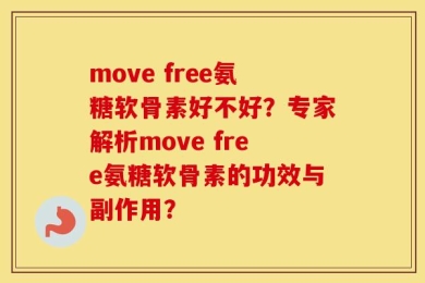 move free氨糖软骨素好不好？专家解析move free氨糖软骨素的功效与副作用？