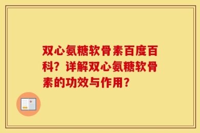双心氨糖软骨素百度百科？详解双心氨糖软骨素的功效与作用？
