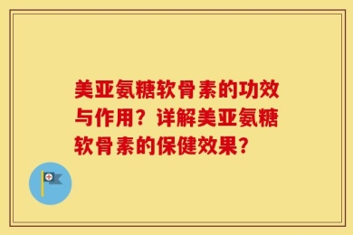 美亚氨糖软骨素的功效与作用？详解美亚氨糖软骨素的保健效果？